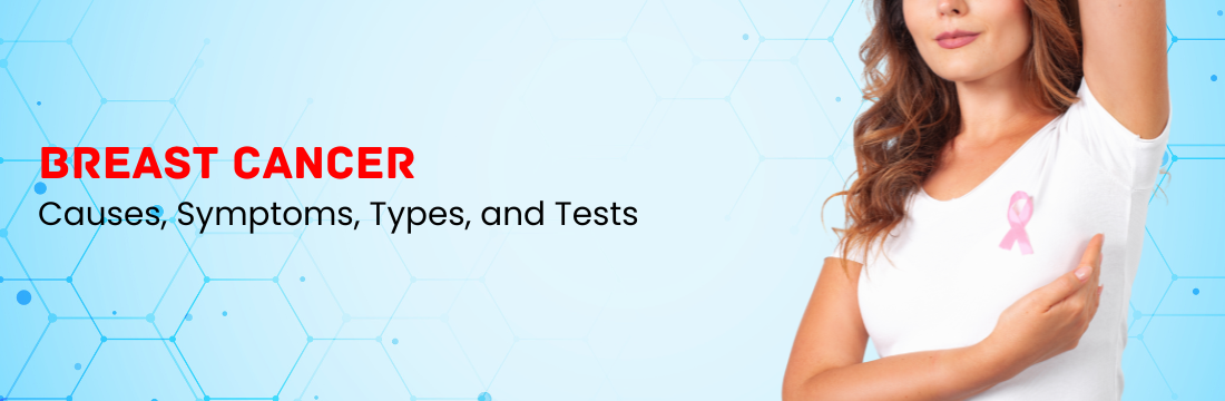 Breast Cancer in Detail: Causes, Symptoms, Types, and Tests